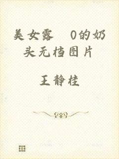美女露0的奶头无档图片